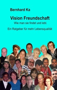 Bernhard Ka - Vision Freundschaft - Wie man sie findet und lebt.