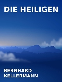 Bernhard Kellermann - Die Heiligen - Ein Kurzroman.