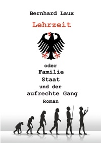 Bernhard Laux - Lehrzeit - oder Familie Staat und der aufrechte Gang.