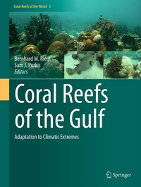 Bernhard M. Riegl et Sam J. Purkis - Coral Reefs of the Gulf - Adaptation to Climatic Extremes.