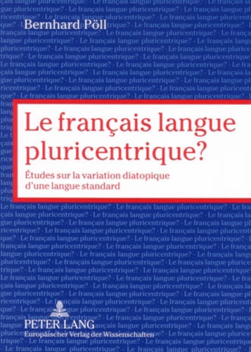 Bernhard Pöll - Le français langue pluricentrique ? - Etudes sur la variation diatopique d'une langue standard.