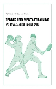 Bernhard Rippe et Kai Rippe - Tennis und Mentaltraining - Das etwas andere Innere Spiel.