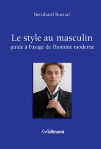 Bernhard Roetzel - Le style au masculin - Guide à l'usage de l'homme moderne.