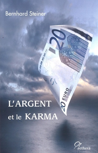 Bernhard Steiner - L'argent et le karma - Pour sortir de la crise, vers un nouvel ordre de l'argent.