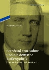 Bernhard von Bülow und die deutsche Außenpolitik - Hybris und Augenmaß im Auswärtigen Amt.