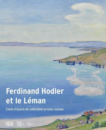 Bernhard Von Waldkirch - Ferdinand Hodler et le Leman - Chefs-d'oeuvre de collections privées suisses.