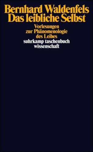 Bernhard Waldenfels - Das leibliche Selbst - Vorlesungen zur Phänomenologie des Leibes.