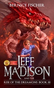  Bernice Fischer - Jeff Madison and the Rise of the Dreamons (Book 3).