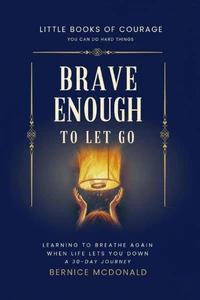 Brave Enough To Let Go: Learn To Breathe Again When Life Lets You Down - A 30-Day Journey