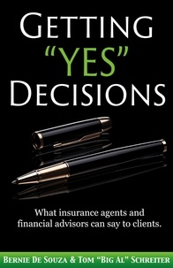  Bernie De Souza et  Tom "Big Al" Schreiter - Getting “Yes” Decisions: What insurance agents and financial advisors can say to clients..