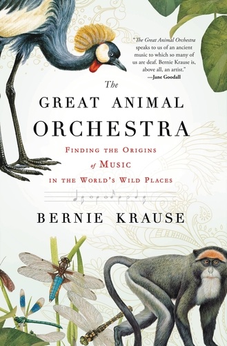 The Great Animal Orchestra. Finding the Origins of Music in the World's Wild Places