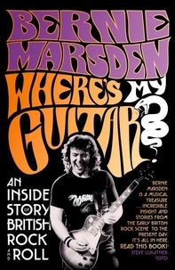Bernie Marsden - Where’s My Guitar? - An Inside Story of British Rock and Roll.
