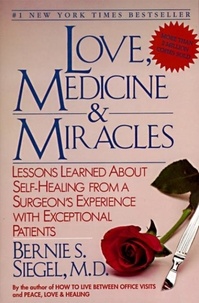 Bernie s. Siegel - Love, Medicine and Miracles - Lessons Learned about Self-Healing from a Surgeon's Experience with Exceptional Patients.
