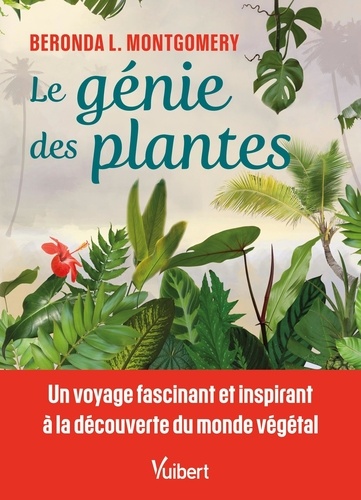 Le génie des plantes. Un voyage fascinant et inspirant à la découverte du monde végétal