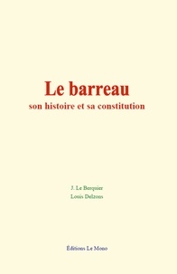 Berquier jules Le et Louis Delzons - Le barreau : son histoire et sa constitution.