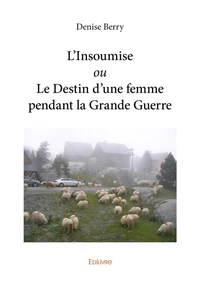 L'Insoumise ou Le Destin d’une femme pendant la Grande Guerre