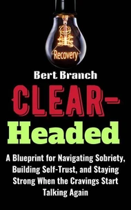 Clear-Headed: A Blueprint for Navigating Sobriety, Building Self-Trust, and Staying Strong When the Cravings Start Talking Again