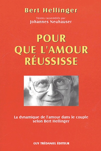 Bert Hellinger - Pour que l'amour réussisse - La dynamique de l'amour dans les relations de couple.