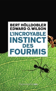 Bert Hölldobler et Edward O. Wilson - L'incroyable instinct des fourmis - De la culture du champignon à la civilisation.