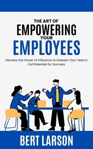  Bert Larson - The Art of Empowering Your Employees.