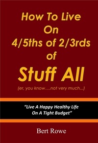  Bert Rowe - How To Live On 4/5ths Of 2/3rds Of Stuff All.