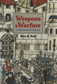Bert S Hall - Weapons and Warfare in Renaissance Europe - Gunpowder, Technology and Tactics.