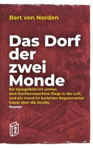 Téléchargez l'ebook gratuit pour kindle Das Dorf der zwei Monde - Ein Spiegelbild irrt umher, eine Küchenmaschine fliegt in die Luft, und ein Hund im karierten Regenmantel hopst über die Straße. (Litterature Francaise)