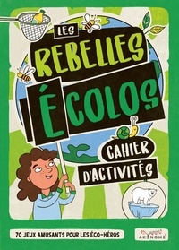 Berta Maluenda et Frances Evans - Les rebelles écolos - Cahier d'activités. 70 jeux amusants pour les éco-héros.