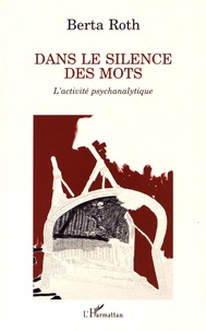 Berta Roth - Dans le silence des mots - L'activité psychanalytique.