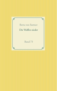 Berta von Suttner - Die Waffen nieder - Band 73.