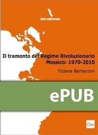 Bertaccini Tiziana (a cura di) - Il tramonto del Regime Rivoluzionario. Messico: 1970-2010.