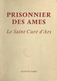 Prisonnier des âmes : le Saint Curé d'Ars