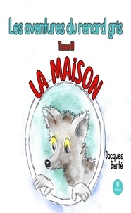 Berté Jacques - Les aventures du renard gris - Tome III - La maison - Tome III La maison.