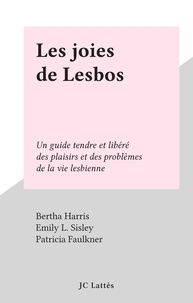 Bertha Harris et Emily L. Sisley - Les joies de Lesbos - Un guide tendre et libéré des plaisirs et des problèmes de la vie lesbienne.