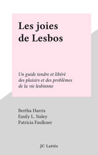 Les joies de Lesbos. Un guide tendre et libéré des plaisirs et des problèmes de la vie lesbienne