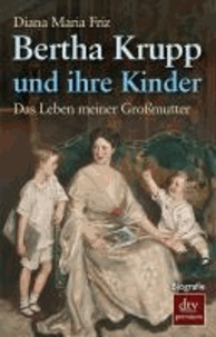 Bertha Krupp und ihre Kinder - Das Leben meiner Großmutter.