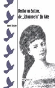 Bertha von Suttner, die "Schwärmerin" für Güte. Biographie