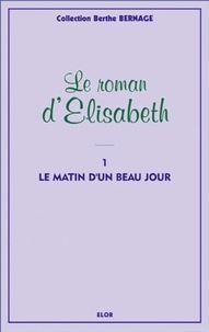 Berthe Bernage - Le roman d'Elisabeth Tome 1 : Le matin d'un beau jour.