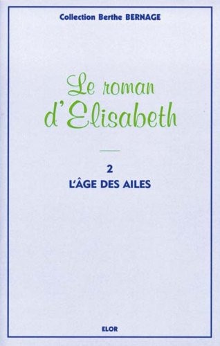 Berthe Bernage - Le roman d'Elisabeth Tome 2 : L'âge des ailes.