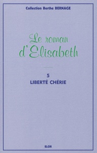 Berthe Bernage - Le roman d'Elisabeth Tome 5 : Liberté chérie.