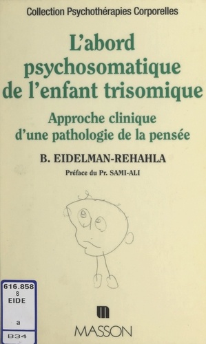 L'abord psychosomatique de l'enfant trisomique. Approche clinique d'une pathologie de la pensée