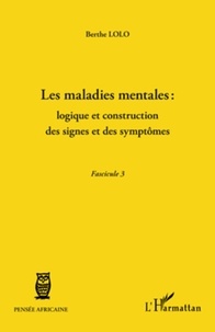 Berthe Lolo - Les maladies mentales : logique et construction des signes et des symptômes - Fascicule 3.