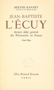 Berthe Ravary et Hubertus Noots - Jean-Baptiste L'Écuy, dernier abbé général des Prémontrés en France. (1740-1834).