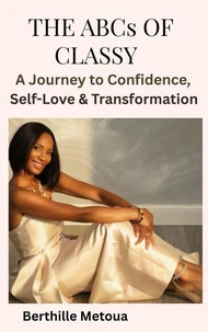 The ABCs of Classy: A Journey to Confidence, Self-Love &amp; Transformation