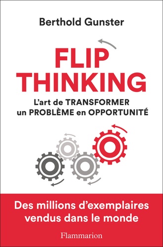 Flip thinking. L'art de transformer un problème en opportunité