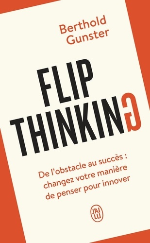 Flip Thinking. De l'obstacle au succès : changez votre manière de penser pour innover