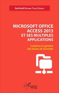 Berthold Nsumbu Tsahe Djanga - Microsoft Office Access 2013 et ses multiples applications - Création et gestion des bases de données.