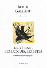 Bertil Galland - Les choses, les langues, les bêtes - Petite encyclopédie intime.