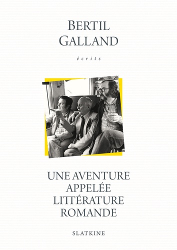 Bertil Galland - Une aventure appelée littérature romande.