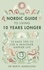 The Nordic Guide to Living 10 Years Longer. 10 Easy Tips to Live a Healthier, Happier Life